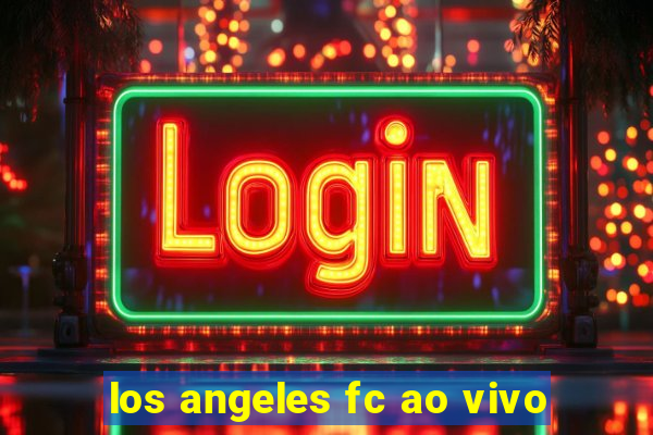 los angeles fc ao vivo